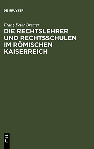 Die Rechtslehrer und Rechtsschulen im Römischen Kaiserreich