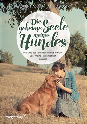Die geheime Seele meines Hundes: Und was das Verhalten meines Hundes über meine Persönlichkeit aussagt