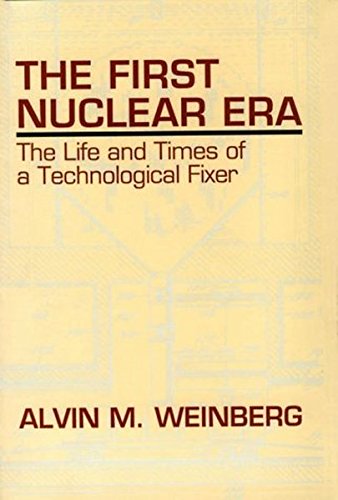 The First Nuclear Era: The Life and Times of Nuclear Fixer: The Life and Times of a Technological Fixer