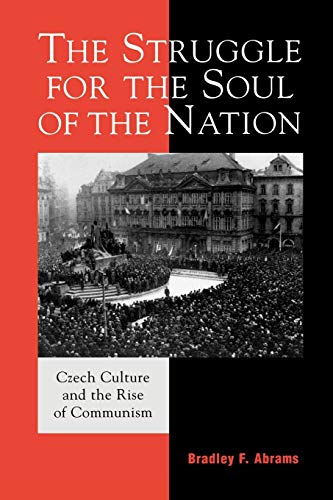 The Struggle for the Soul of the Nation: Czech Culture and the Rise of Communism (The Harvard Cold War Studies Book Series)