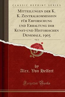 Mitteilungen der K. K. Zentralkommission für Erforschung und Erhaltung der Kunst-und Historischen Denkmale, 1905, Vol. 4 (Classic Reprint)