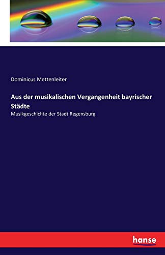 Aus der musikalischen Vergangenheit bayrischer Städte: Musikgeschichte der Stadt Regensburg
