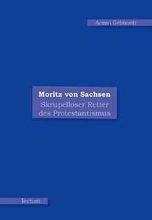 Moritz von Sachsen: Skrupelloser Retter des Protestantismus