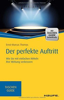 Der perfekte Auftritt: Wie Sie mit einfachen Mitteln Ihre Wirkung verbessern (Haufe TaschenGuide)