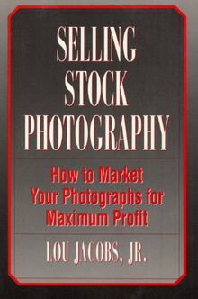 Selling Stock Photography: How to Market Your Photographs for Maximum Profit