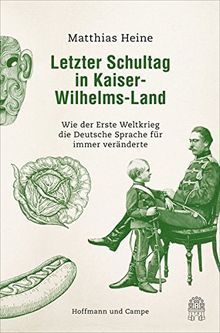 Letzter Schultag in Kaiser-Wilhelmsland: Wie der Erste Weltkrieg die deutsche Sprache für immer veränderte von Heine, Matthias | Buch | Zustand gut