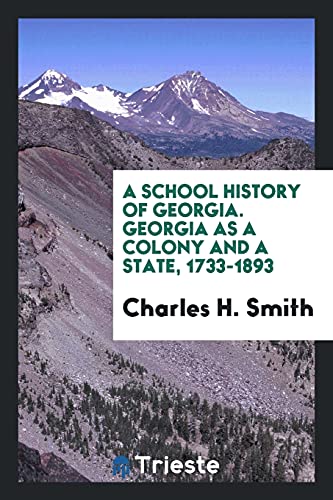 A school history of Georgia. Georgia as a colony and a state, 1733-1893