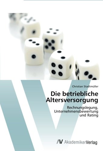 Die betriebliche Altersversorgung: Rechnungslegung, Unternehmensbewertung und Rating