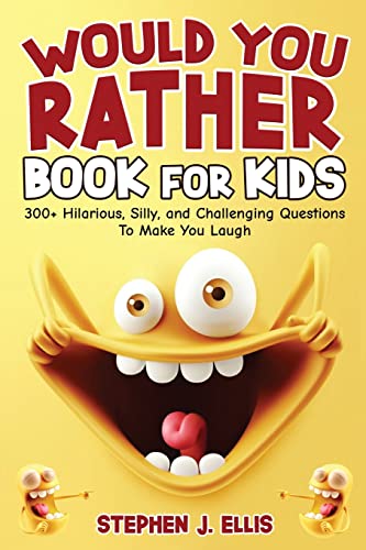 Would You Rather Book For Kids - 300+ Hilarious, Silly, and Challenging Questions To Make You Laugh