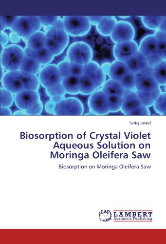 Biosorption of Crystal Violet Aqueous Solution on Moringa Oleifera Saw: Biosorption on Moringa Oleifera Saw