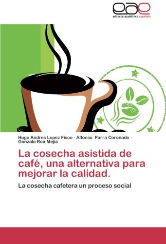 La cosecha asistida de café, una alternativa para mejorar la calidad.: La cosecha cafetera un proceso social
