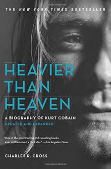 Heavier Than Heaven: A Biography of Kurt Cobain