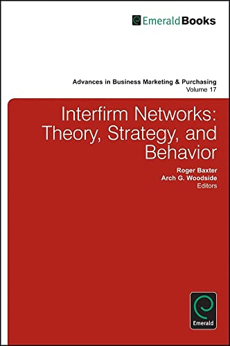 Interfirm Business-to-Business Networks: Theory, Methods, and Practice (Advances in Business Marketing and Purchasing, Band 17)