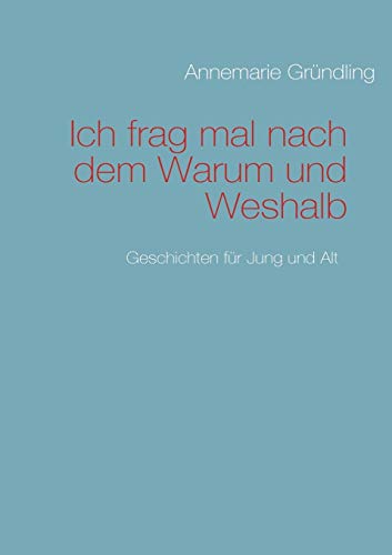 Ich frag mal nach dem Warum und Weshalb: Geschichten für Jung und Alt