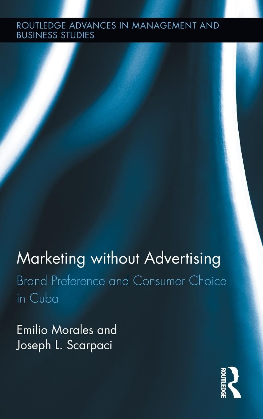 Marketing without Advertising: Brand Preference and Consumer Choice in Cuba (Routledge Advances in Management and Business Studies, 50, Band 50)