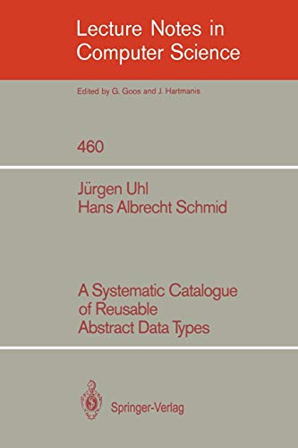 A Systematic Catalogue of Reusable Abstract Data Types (Lecture Notes in Computer Science, 460, Band 460)