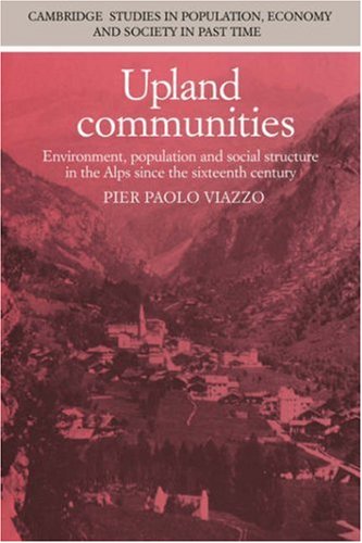 Upland Communities: Environment, Population and Social Structure in the Alps since the Sixteenth Century (Cambridge Studies in Population, Economy and Society in Past Time, Band 8)