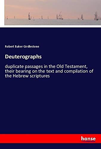 Deuterographs: duplicate passages in the Old Testament, their bearing on the text and compilation of the Hebrew scriptures