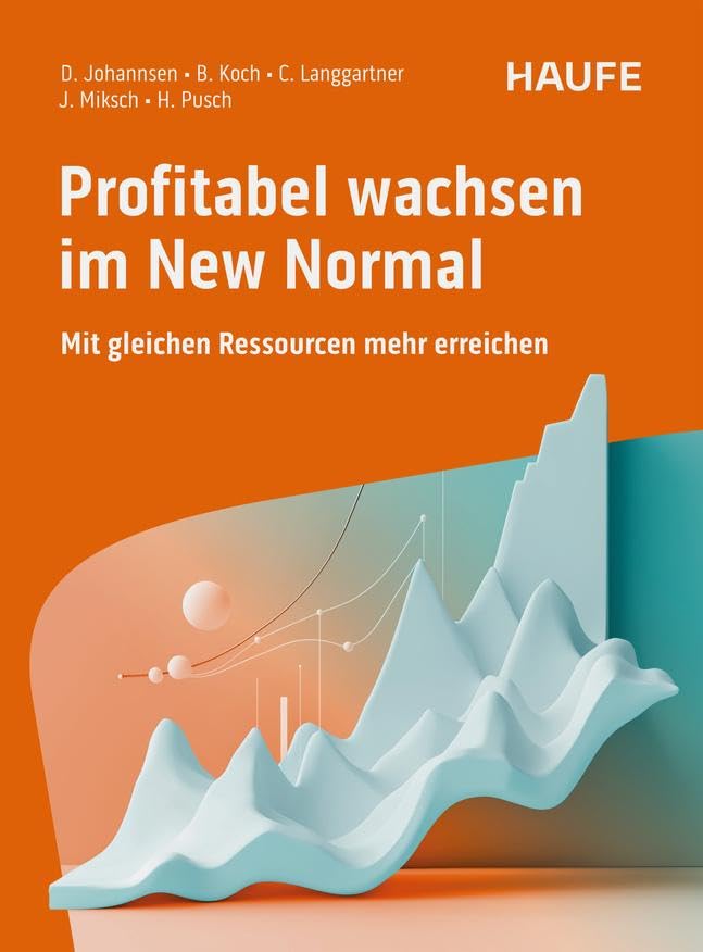 Profitabel wachsen im New Normal: Mit gleichen Ressourcen mehr erreichen. Erfolgsformel für nachhaltige Kundenzufriedenheit, Transformation und ... ohne große Investitionen (Haufe Fachbuch)