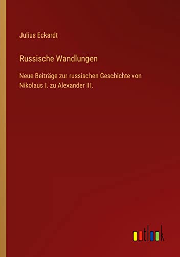 Russische Wandlungen: Neue Beiträge zur russischen Geschichte von Nikolaus I. zu Alexander III.