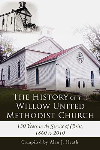 The History of the Willow United Methodist Church: 150 Years in the Service of Christ, 1860 to 2010