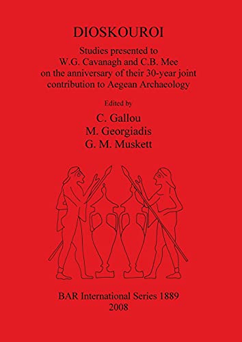 DIOSKOUROI Studies presented to W.G. Cavanagh and C.B. Mee on the anniversary of their 30-year joint contribution to Aegean Archaeology (BAR International, Band 1889)