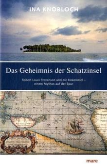 Das Geheimnis der Schatzinsel: Robert Louis Stevenson und die Kokosinsel - einem Mythos auf der Spur