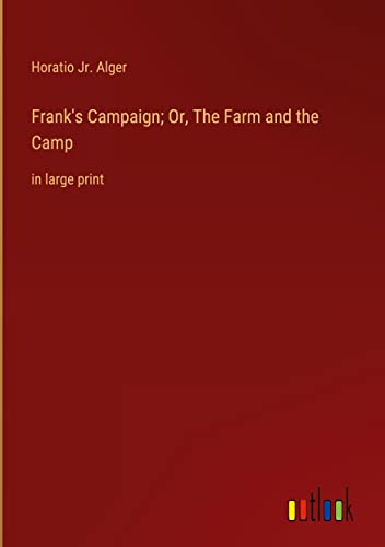 Frank's Campaign; Or, The Farm and the Camp: in large print