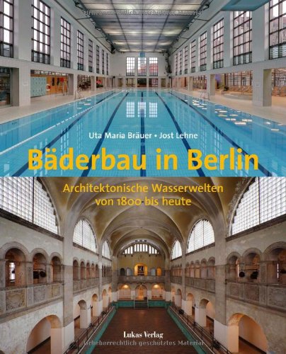 Bäderbau in Berlin: Architektonische Wasserwelten von 1800 bis heute