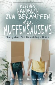 Kleines Handbuch zum Bekämpfen des Muffensausens: Ratgeber für Coaching-Müde