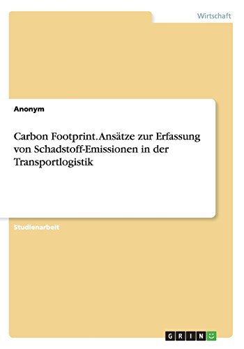 Carbon Footprint. Ansätze zur Erfassung von Schadstoff-Emissionen in der Transportlogistik