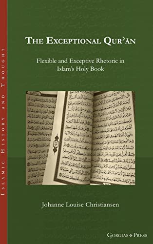 The Exceptional Qur¿¿n: Flexible and Exceptive Rhetoric in Islam's Holy Book (Islamic History and Thought, Band 26)