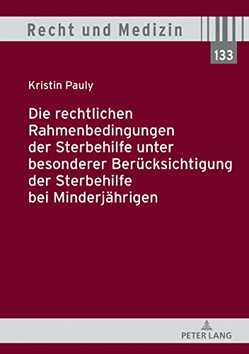 Die rechtlichen Rahmenbedingungen der Sterbehilfe unter besonderer Berücksichtigung der Sterbehilfe bei Minderjährigen (Recht und Medizin, Band 133)