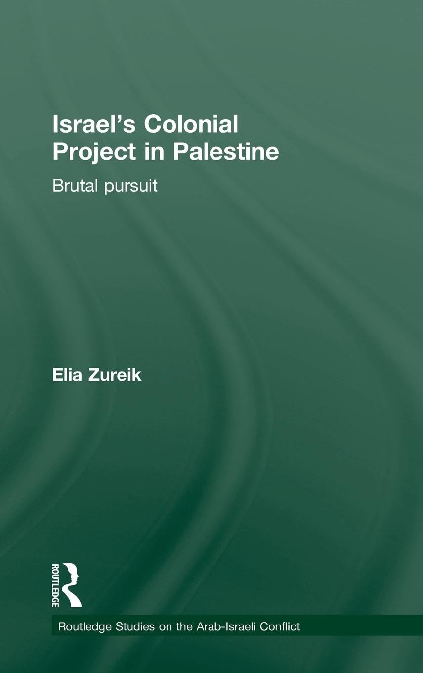 Israel's Colonial Project in Palestine: Brutal Pursuit (Routledge Studies on the Arab-Israeli Conflict, 20, Band 20)