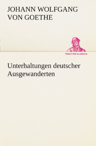 Unterhaltungen deutscher Ausgewanderten (TREDITION CLASSICS)
