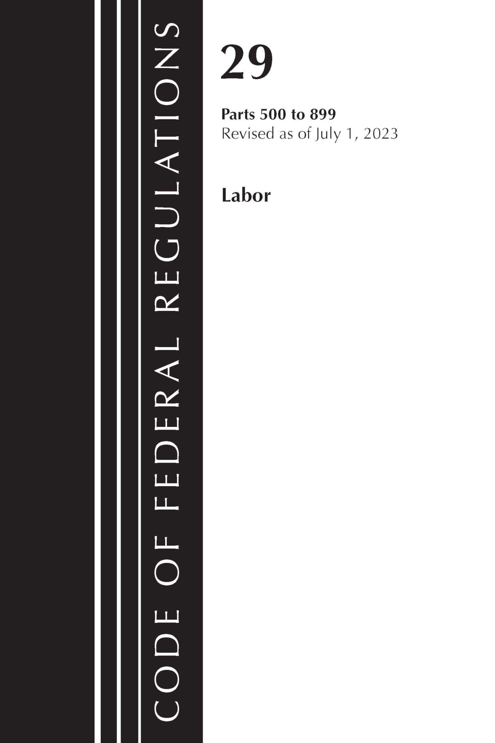 Code of Federal Regulations, Title 29 Labor/ 500-899, Revised as of July 1, 2023 (Code of Federal Regulations, Title 29 Labor/OSHA)