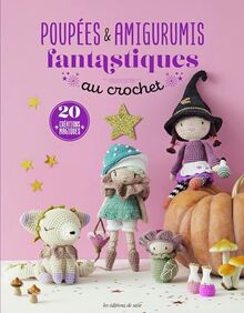 Poupées & amigurumis fantastiques au crochet : 20 créations magiques
