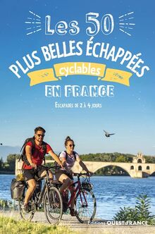 Les 50 plus belles échappées cyclables en France : escapades de 1 à 4 jours