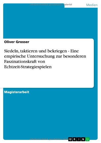 Siedeln, taktieren und bekriegen - Eine empirische Untersuchung zur besonderen Faszinationskraft von Echtzeit-Strategiespielen