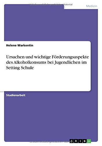 Ursachen und wichtige Förderungsaspekte des Alkoholkonsums bei Jugendlichen im Setting Schule
