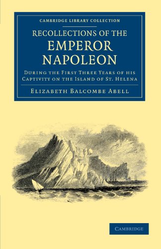 Recollections of the Emperor Napoleon: During the First Three Years of his Captivity on the Island of St. Helena (Cambridge Library Collection - European History)