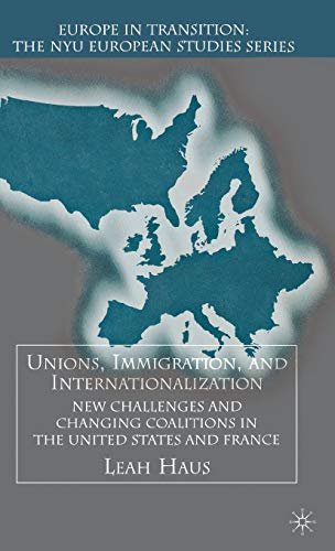Unions, Immigration, and Internationalization: New Challenges and Changing Coalitions in the United States and France (Europe in Transition: The NYU European Studies Series)