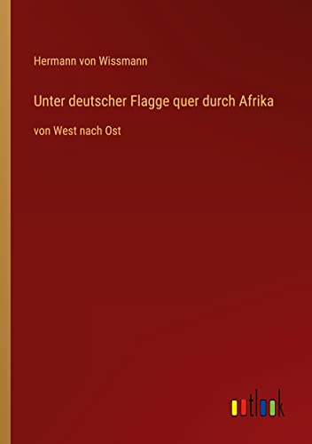 Unter deutscher Flagge quer durch Afrika: von West nach Ost