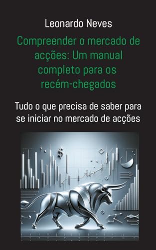 Compreender o mercado de acções: Um manual completo para os recém-chegados: Tudo o que precisa de saber para se iniciar no mercado de acções