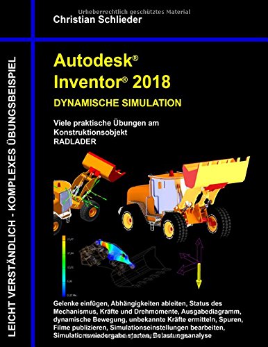 Autodesk Inventor 2018 - Dynamische Simulation: Viele praktische Übungen am Konstruktionsobjekt Radlader