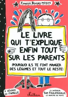 Le livre qui t'explique enfin tout sur les parents : pourquoi ils te font manger des légumes et tout le reste