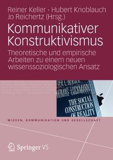 Kommunikativer Konstruktivismus: Theoretische und Empirische Arbeiten zu einem neuen Wissenssoziologischen Ansatz (Wissen, Kommunikation und Gesellschaft) (German Edition)