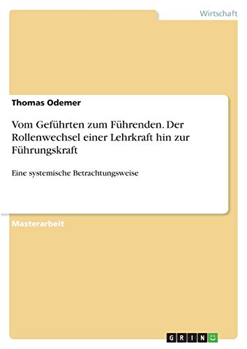 Vom Geführten zum Führenden. Der Rollenwechsel einer Lehrkraft hin zur Führungskraft: Eine systemische Betrachtungsweise