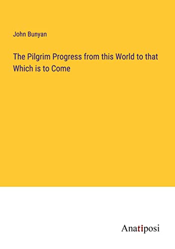 The Pilgrim Progress from this World to that Which is to Come