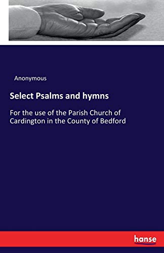Select Psalms and hymns: For the use of the Parish Church of Cardington in the County of Bedford